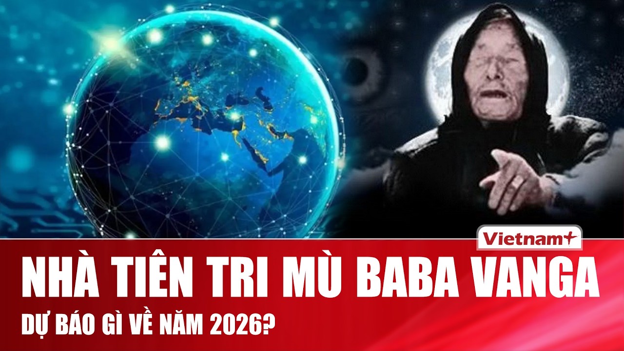 Lời tiên tri của Vanga về Việt Nam và 2026: 
